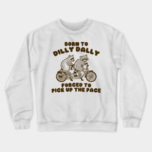 Raccoon Graphic Shirt, Raccoon Lovers Tee, Born To Dilly Dally Forced To Pick Up The Pace Crewneck Sweatshirt